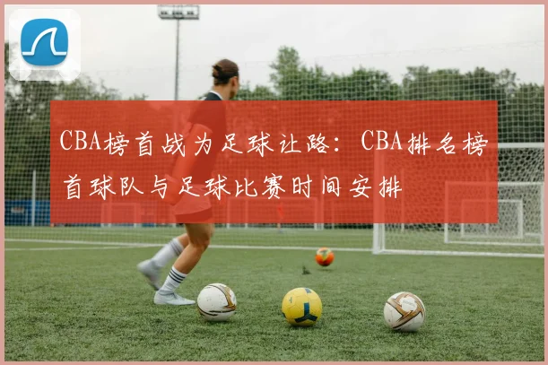 CBA榜首战为足球让路：CBA排名榜首球队与足球比赛时间安排