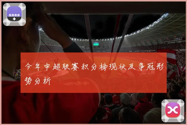 今年中超联赛积分榜现状及争冠形势分析